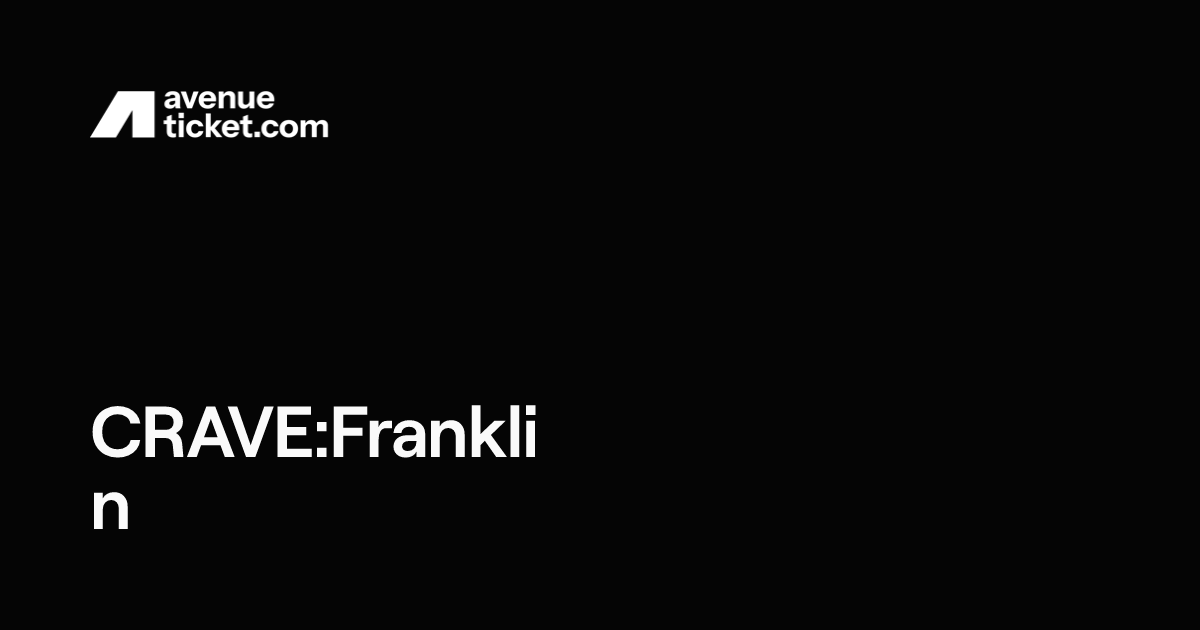 CRAVE:Franklin | Avenue Ticketing